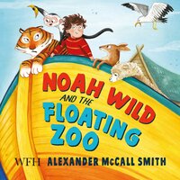 Noah Wild and the Floating Zoo - Alexander McCall Smith