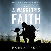 A Warrior's Faith: Navy SEAL Ryan Job, a Life-Changing Firefight, and the Belief That Transformed His Life - Robert Vera