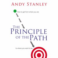 The Principle of the Path: How to Get from Where You Are to Where You Want to Be - Andy Stanley