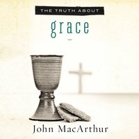 The Truth About Grace - John F. MacArthur