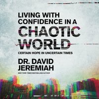 Living with Confidence in a Chaotic World: Certain Hope In Uncertain Times - Dr. David Jeremiah
