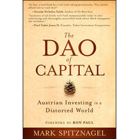 The Dao of Capital: Austrian Investing in a Distorted World - Mark Spitznagel, Ron Paul