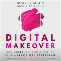 Digital Makeover: How L'Oréal Put People First to Build a Beauty Tech Powerhouse - Béatrice Collin, Marie Taillard