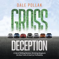 Gross Deception: A Tale of Shifting Markets, Shrinking Margins, and the New Truth of Used Car Profitability - Dale Pollak