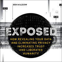 Exposed: How Revealing Your Data and Eliminating Privacy Increases Trust and Liberates Humanity - Ben Malisow