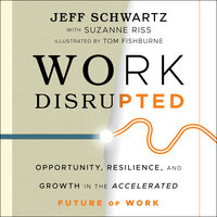 Work Disrupted : Opportunity, Resilience and Growth in the Accelerated Future of Work - Jeff Schwartz, Suzanne Riss