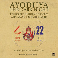 Ayodhya: The Dark Night - The Secret History of Rama's Appearance In Babri Masjid - Dhirendra K. Jha, Krishna Jha