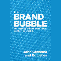 The Brand Bubble: The Looming Crisis in Brand Value and How to Avoid It - John Gerzema, Edward Lebar