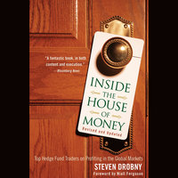 Inside the House of Money, Revised and Updated : Top Hedge Fund Traders on Profiting in the Global Markets: Top Hedge Fund Traders on Profiting in the Global Markets - Niall Ferguson, Steven Drobny