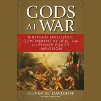 Gods at War: Shotgun Takeovers, Government by Deal, and the Private Equity Implosion - Steven M. Davidoff
