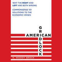 American Gridlock: Why the Right and Left Are Both Wrong - Commonsense 101 Solutions to the Economic Crises - H. Woody Brock