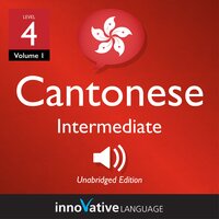 Learn Cantonese - Level 4: Intermediate Cantonese, Volume 1: Lessons 1-25 - Innovative Language Learning