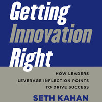 Getting Innovation Right: How Leaders Leverage Inflection Points to Drive Success - Seth Kahan