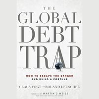 The Global Debt Trap: How to Escape the Danger and Build a Fortune - Claus Vogt, Martin D. Weiss, Roland Leuschel