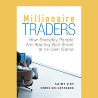 Millionaire Traders : How Everyday People Are Beating Wall Street at Its Own Game: How Everyday People Are Beating Wall Street at Its Own Game - Boris Schlossberg, Kathy Lien