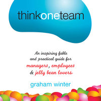 Think One Team: An Inspiring Fable and Practical Guide for Managers, Employees and Jelly Bean Lovers - Graham Winter