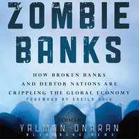 Zombie Banks: How Broken Banks and Debtor Nations Are Crippling the Global Economy - Yalman Onaran, Sheila Bair