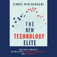 The New Technology Elite: How Great Companies Optimize Both Technology Consumption and Production - Vinnie Mirchandani