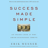 Success Made Simple: An Inside Look at Why Amish Businesses Thrive - Erik Wesner
