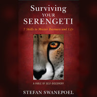 Surviving Your Serengeti: 7 Skills to Master Business and Life - Stefan Swanepoel
