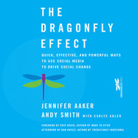 The Dragonfly Effect : Quick, Effective and Powerful Ways To Use Social Media to Drive Social Change: Quick, Effective, and Powerful Ways To Use Social Media to Drive Social Change - Andy Smith, Jennifer Aaker, Chip Heath, Carlye Adler, Dan Ariely