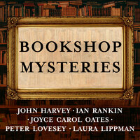 Bookshop Mysteries - Ian Rankin, Joyce Carol Oates, Laura Lippman, John Harvey, Peter Lovesey