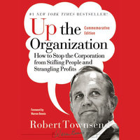 Up the Organization: How to Stop the Corporation from Stifling People and Strangling Profits - Robert C. Townsend, Warren Bennis
