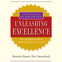 Unleashing Excellence: The Complete Guide to Ultimate Customer Service - Dennis Snow, Teri Yanovitch