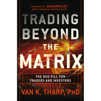Trading Beyond the Matrix: The Red Pill for Traders and Investors - Van K. Tharp