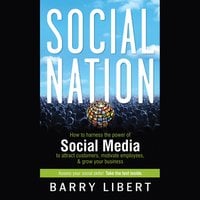 Social Nation : How to Harness the Power of Social Media to Attract Customers, Motivate Employees and Grow Your Business: How to Harness the Power of Social Media to Attract Customers, Motivate Employees, and Grow Your Business - Barry Libert