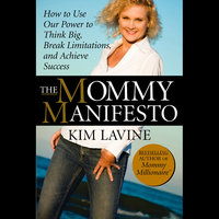 The Mommy Manifesto : How to Use Our Power to Think Big, Break Limitations and Achieve Success - Kim Lavine