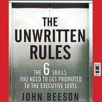 The Unwritten Rules : The Six Skills You Need to Get Promoted to the Executive Level: The Six Skills You Need to Get Promoted to the Executive Level - John Beeson