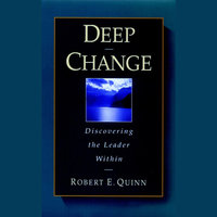 Deep Change: Discovering the Leader Within - Robert E. Quinn
