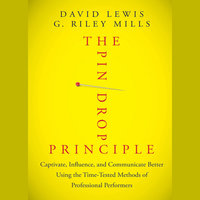 The Pin Drop Principle : Captivate, Influence and Communicate Better Using the Time-Tested Methods of Professional Performers: Captivate, Influence, and Communicate Better Using the Time-Tested Methods of Professional Performers - G. Riley Mills, David Lewis