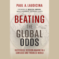 Beating the Global Odds: Successful Decision-making in a Confused and Troubled World - Paul A. Laudicina, Mukesh Ambani