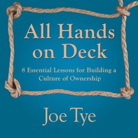 All Hands on Deck: 8 Essential Lessons for Building a Culture of Ownership - Joe Tye