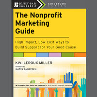 The Nonprofit Marketing Guide: High-Impact, Low-Cost Ways to Build Support for Your Good Cause - Katya Andresen, Kivi Leroux Miller