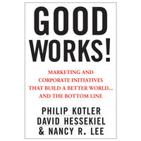 Good Works!: Marketing and Corporate Initiatives that Build a Better World...and the Bottom Line - David Hessekiel, Nancy Lee, Philip Kotler