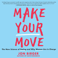 Make Your Move: The New Science of Dating and Why Women Are in Charge - Jon Birger
