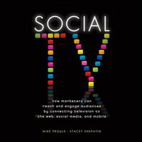 Social TV : How Marketers Can Reach and Engage Audiences by Connecting Television to the Web, Social Media and Mobile: How Marketers Can Reach and Engage Audiences by Connecting Television to the Web, Social Media, and Mobile - Mike Proulx, Stacey Shepatin