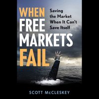 When Free Markets Fail: Saving the Market When It Can't Save Itself - Scott McCleskey
