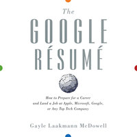The Google Resume : How to Prepare for a Career and Land a Job at Apple, Microsoft, Google or any Top Tech Company: How to Prepare for a Career and Land a Job at Apple, Microsoft, Google, or any Top Tech Company - Gayle Laakmann McDowell