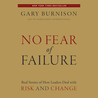 No Fear of Failure: Real Stories of How Leaders Deal with Risk and Change - Gary Burnison