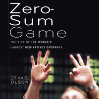 Zero-Sum Game: The Rise of the World's Largest Derivatives Exchange - Erika S. Olson