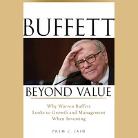 Buffett Beyond Value: Why Warren Buffett Looks to Growth and Management When Investing - Prem C. Jain