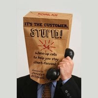 It's the Customer, Stupid!: 34 Wake-up Calls to Help You Stay Client-Focused - Michael A Aun, Jeffrey Gitomer