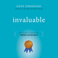 Invaluable: The Secret to Becoming Irreplaceable - Dave Crenshaw