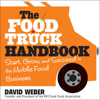 The Food Truck Handbook : Start, Grow and Succeed in the Mobile Food Business: Start, Grow, and Succeed in the Mobile Food Business - David Weber