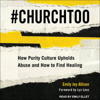 #ChurchToo: How Purity Culture Upholds Abuse and How to Find Healing - Emily Joy Allison