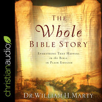 The Whole Bible Story: Everything That Happens In The Bible In Plain English - Dr. William H. Marty